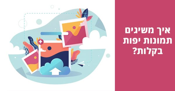 איך משיגים תמונות יפות בקלות