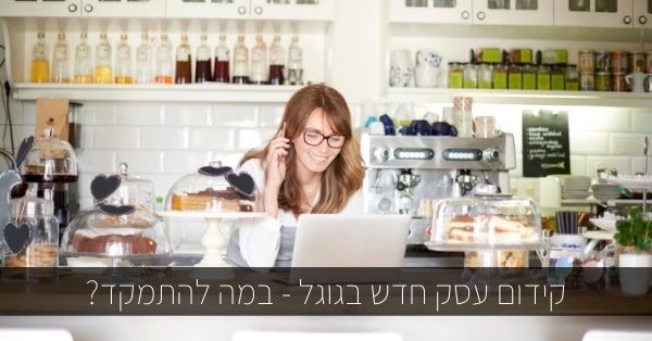 קידום עסקים חדשים בגוגל