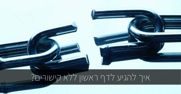 איך להגיע לדף ראשון ללא קישורים