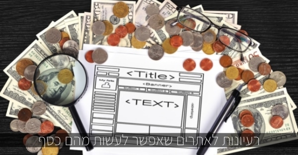 רעיונות לאתרים שאפשר לעשות מהם כסף