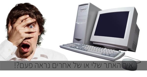 איך האתר שלי נראה פעם?! איך האתר שלי נראה פעם?!