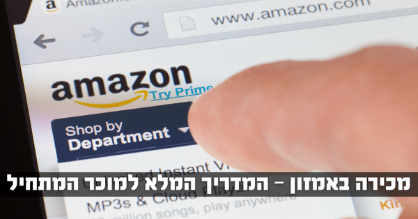 המדריך המלא למוכר המתחיל באמזון
