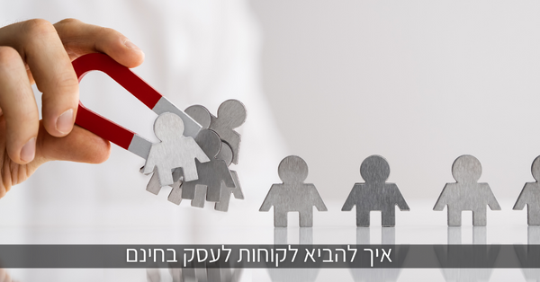 איך להביא לקוחות לעסק בחינם